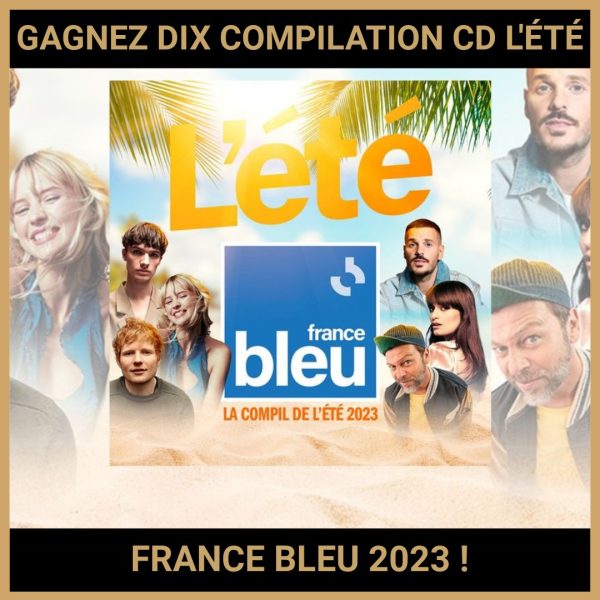 JEU CONCOURS GRATUIT POUR GAGNER DIX COMPILATION CD L'ÉTÉ FRANCE BLEU 2023 !