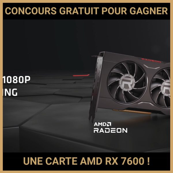 JEU CONCOURS GRATUIT POUR GAGNER UNE CARTE AMD RX 7600 !