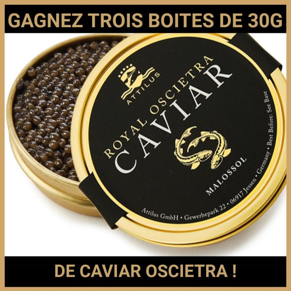 JEU CONCOURS GRATUIT POUR GAGNER TROIS BOITES DE 30G DE CAVIAR OSCIETRA  !