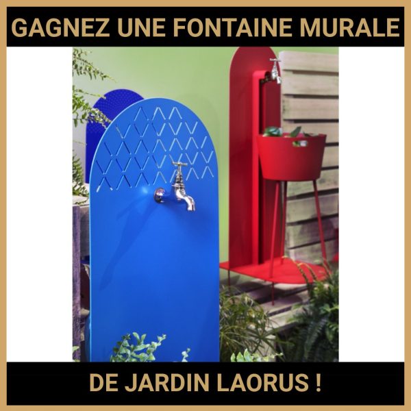 JEU CONCOURS GRATUIT POUR GAGNER UNE FONTAINE MURALE DE JARDIN LAORUS  !