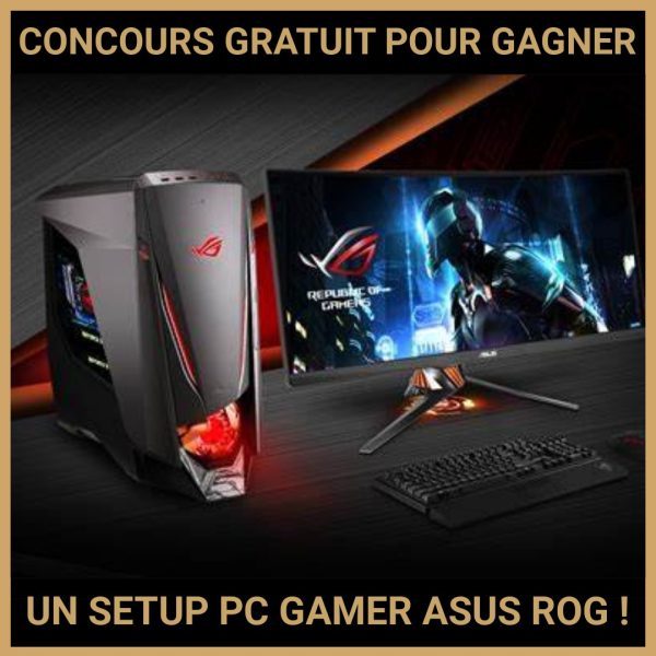 JEU CONCOURS GRATUIT POUR GAGNER UN SETUP PC GAMER ASUS ROG !