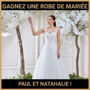 JEU CONCOURS GRATUIT POUR GAGNER UNE ROBE DE MARIÉE PAUL ET NATAHALIE !