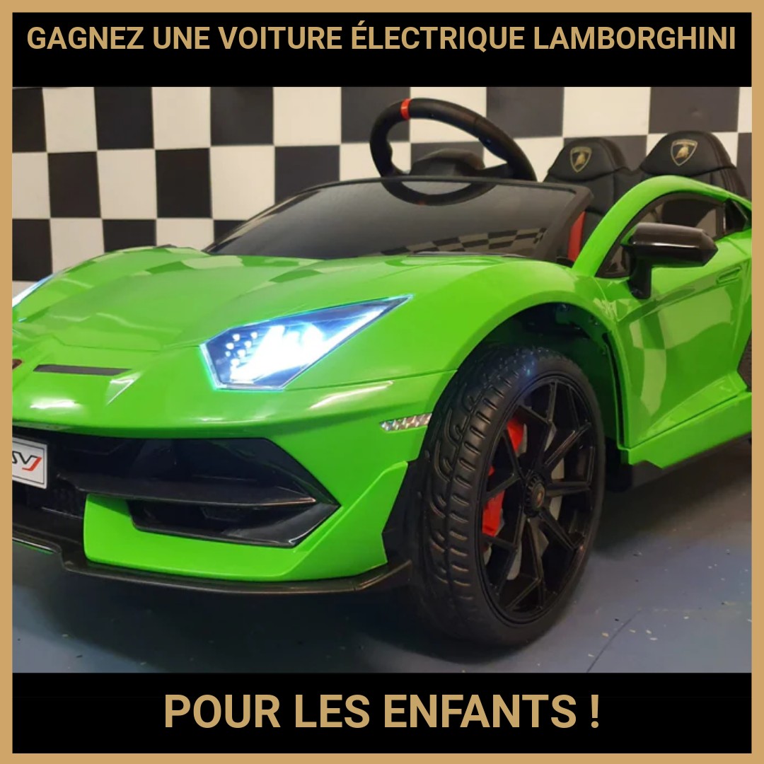 JEU CONCOURS GRATUIT POUR GAGNER UNE VOITURE ÉLECTRIQUE LAMBORGHINI POUR LES ENFANTS  !