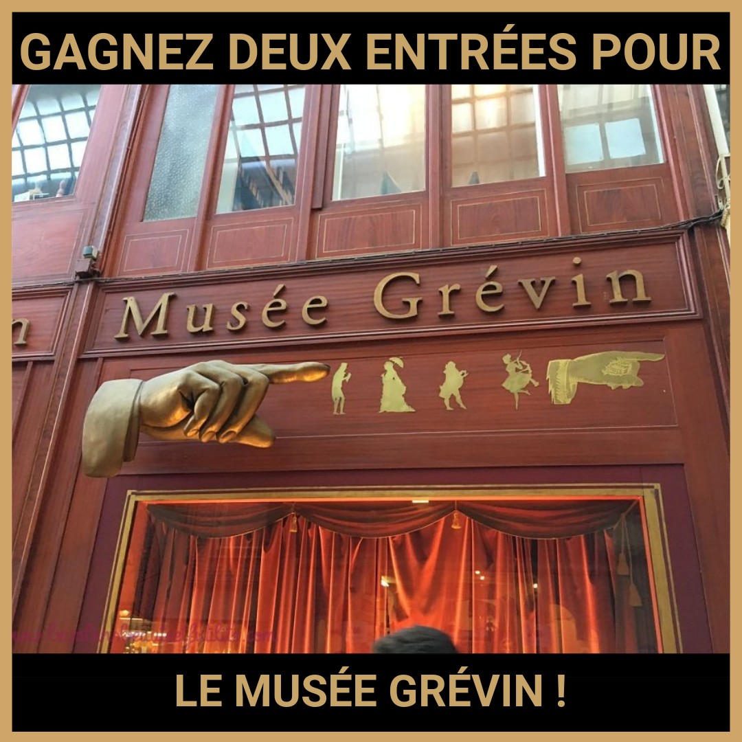 JEU CONCOURS GRATUIT POUR GAGNER DEUX ENTRÉES POUR LE MUSÉE GRÉVIN  !