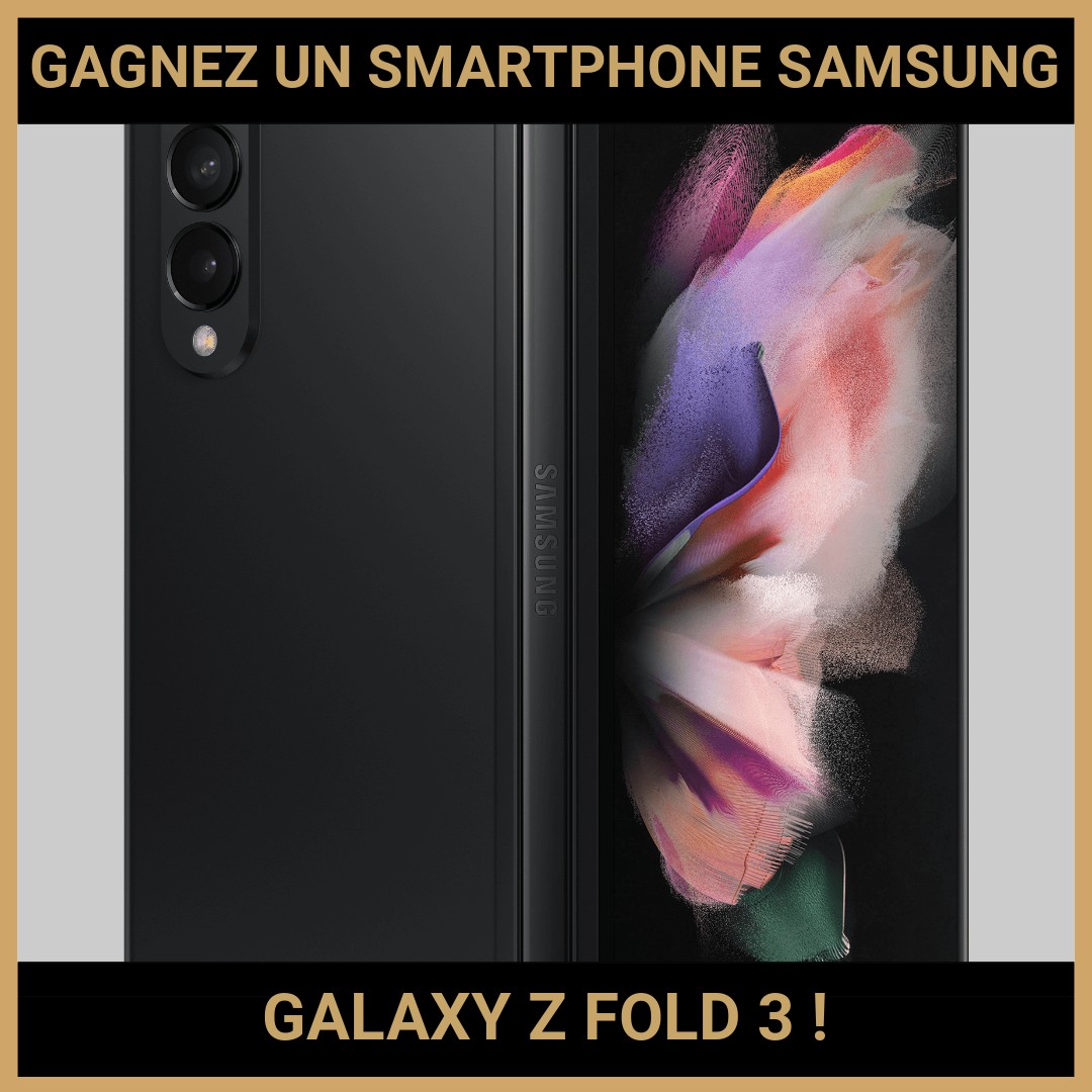 JEU CONCOURS GRATUIT POUR GAGNER UN SMARTPHONE SAMSUNG GALAXY Z FOLD 3 !