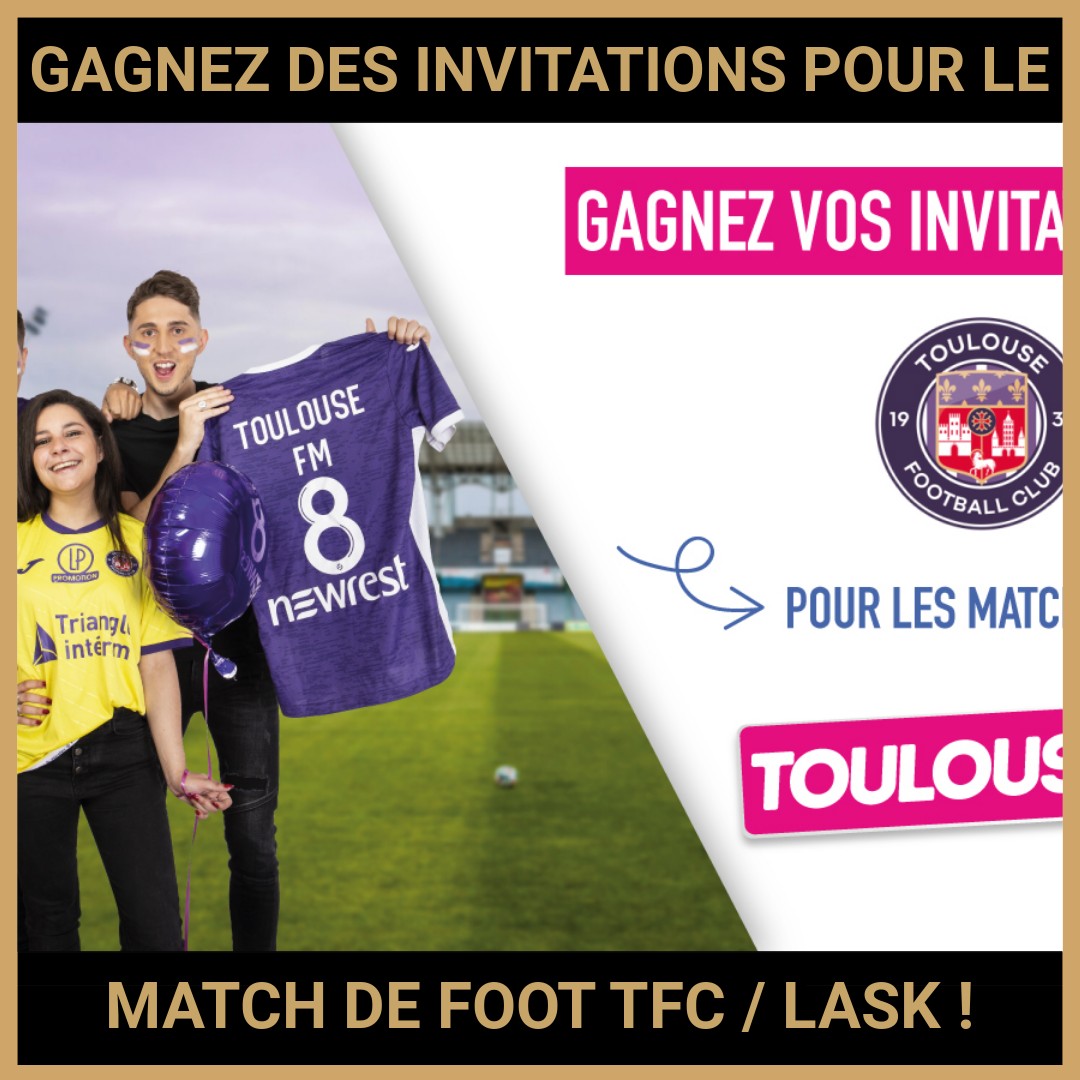 JEU CONCOURS GRATUIT POUR GAGNER  DES INVITATIONS POUR LE MATCH DE FOOT TFC / LASK !