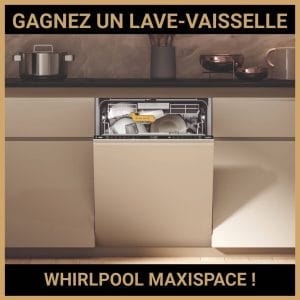 JEU CONCOURS GRATUIT POUR GAGNER UN LAVE-VAISSELLE WHIRLPOOL MAXISPACE  !