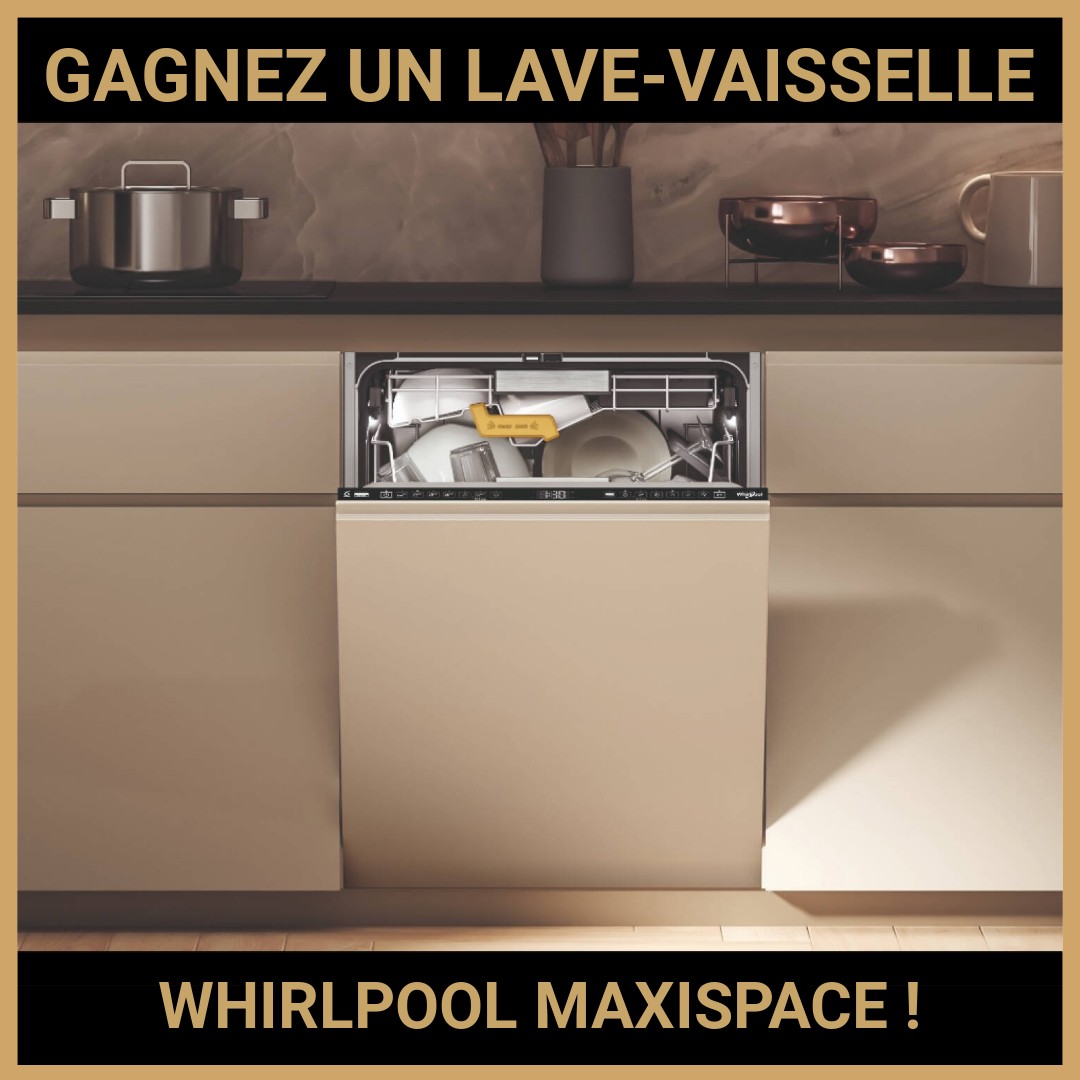 JEU CONCOURS GRATUIT POUR GAGNER UN LAVE-VAISSELLE WHIRLPOOL MAXISPACE  !