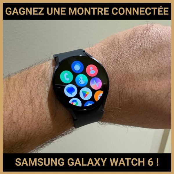 JEU CONCOURS GRATUIT POUR GAGNER UNE MONTRE CONNECTÉE SAMSUNG GALAXY WATCH 6 !