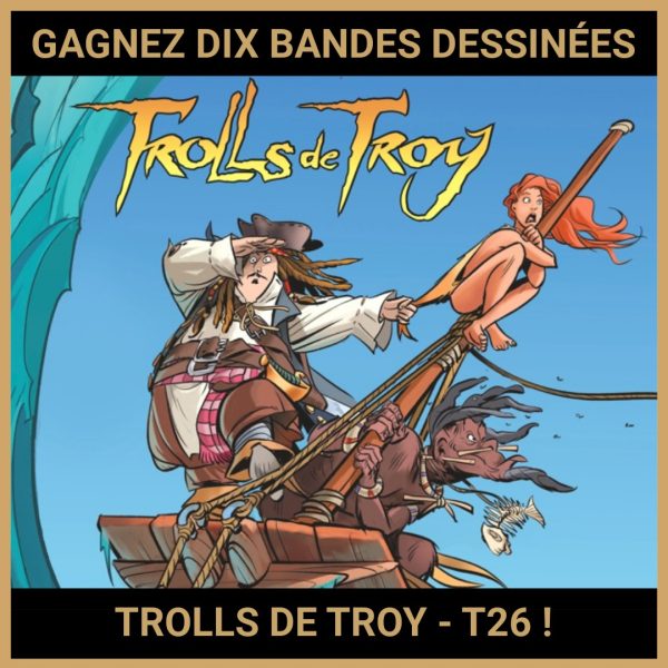 JEU CONCOURS GRATUIT POUR GAGNER DIX BANDES DESSINÉES TROLLS DE TROY - T26 !