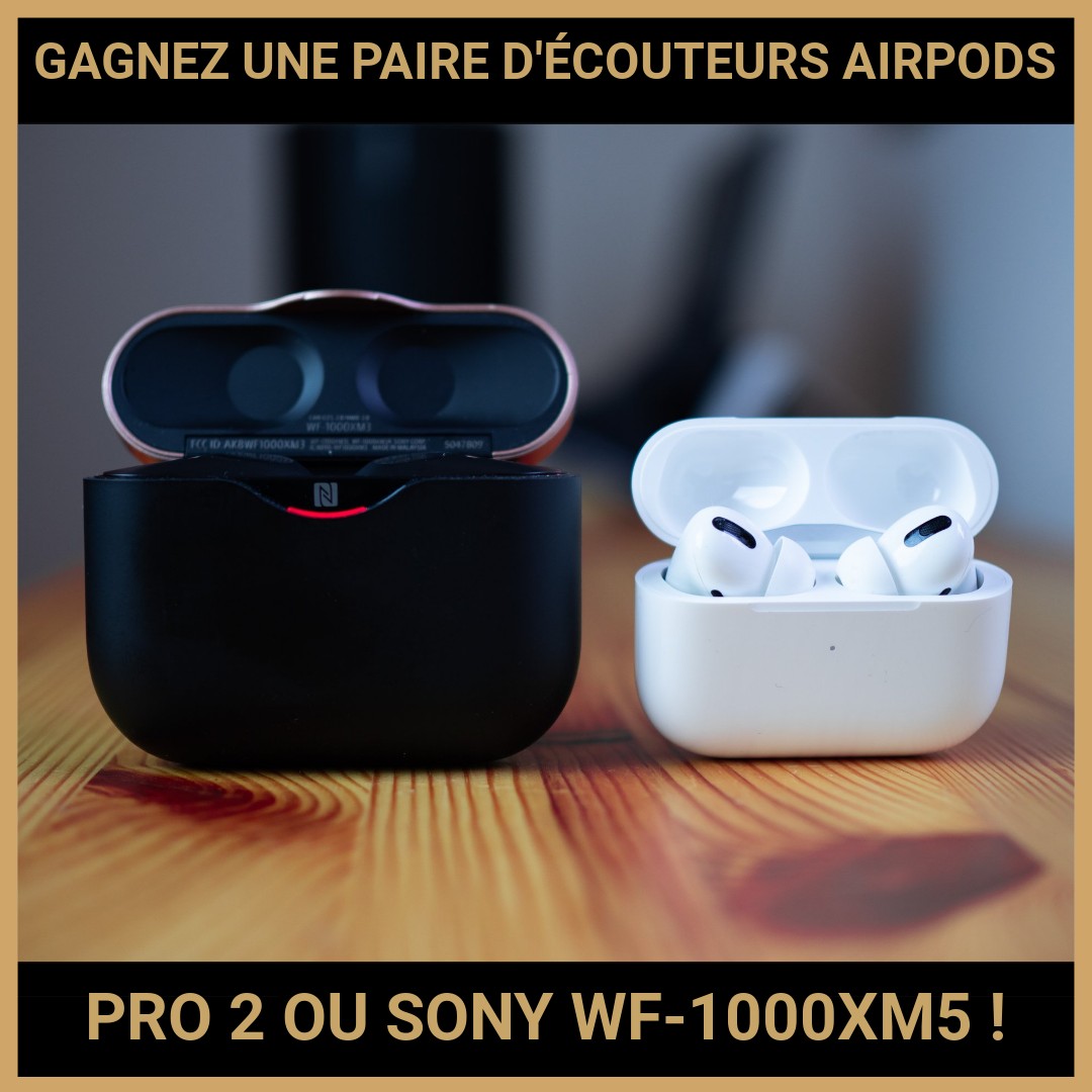 JEU CONCOURS GRATUIT POUR GAGNER UNE PAIRE D'ÉCOUTEURS AIRPODS PRO 2 OU SONY WF-1000XM5 !