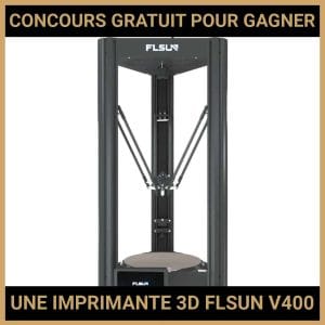 JEU CONCOURS GRATUIT POUR GAGNER UNE IMPRIMANTE 3D FLSUN V400 !
