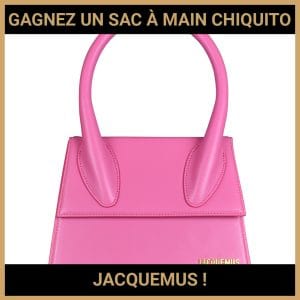 JEU CONCOURS GRATUIT POUR GAGNER UN SAC À MAIN CHIQUITO JACQUEMUS  !