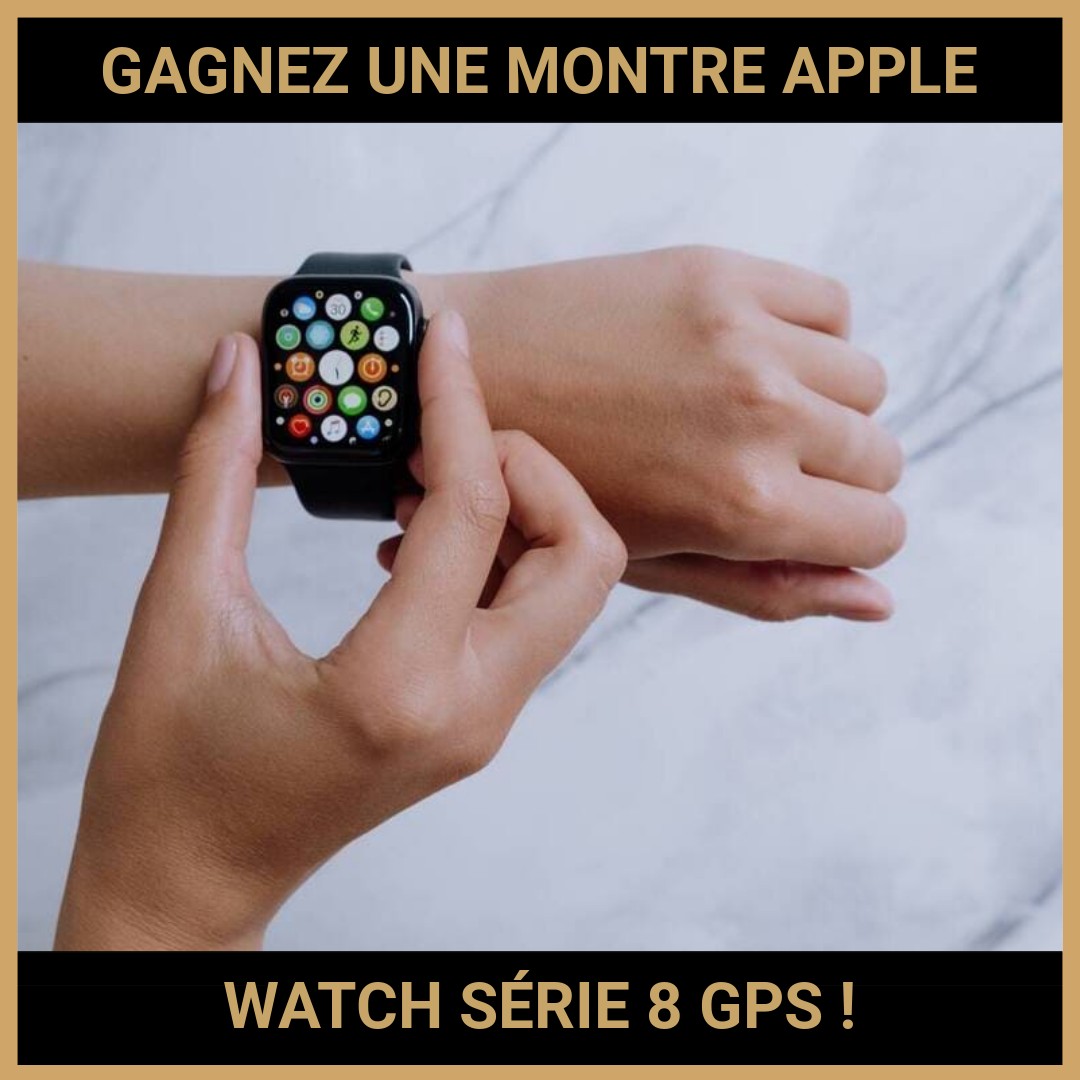 JEU CONCOURS GRATUIT POUR GAGNER UNE MONTRE APPLE WATCH SÉRIE 8 GPS  !