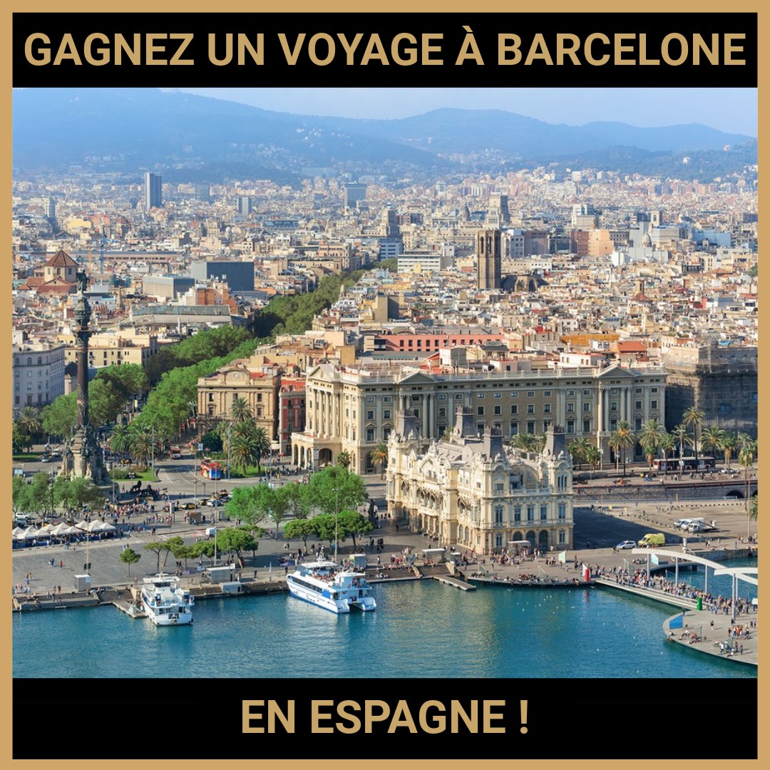 JEU CONCOURS GRATUIT POUR GAGNER UN VOYAGE À BARCELONE EN ESPAGNE  !