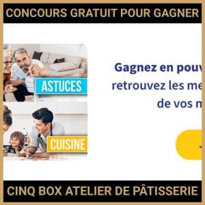 JEU CONCOURS GRATUIT POUR GAGNER CINQ BOX ATELIER DE PÂTISSERIE !