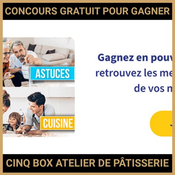 JEU CONCOURS GRATUIT POUR GAGNER CINQ BOX ATELIER DE PÂTISSERIE !