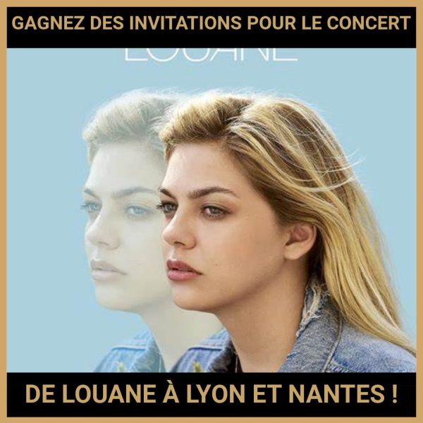 JEU CONCOURS GRATUIT POUR GAGNER DES INVITATIONS POUR LE CONCERT DE LOUANE À LYON ET NANTES !