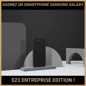 JEU CONCOURS GRATUIT POUR GAGNER UN SMARTPHONE SAMSUNG GALAXY S23 ENTREPRISE EDITION  !