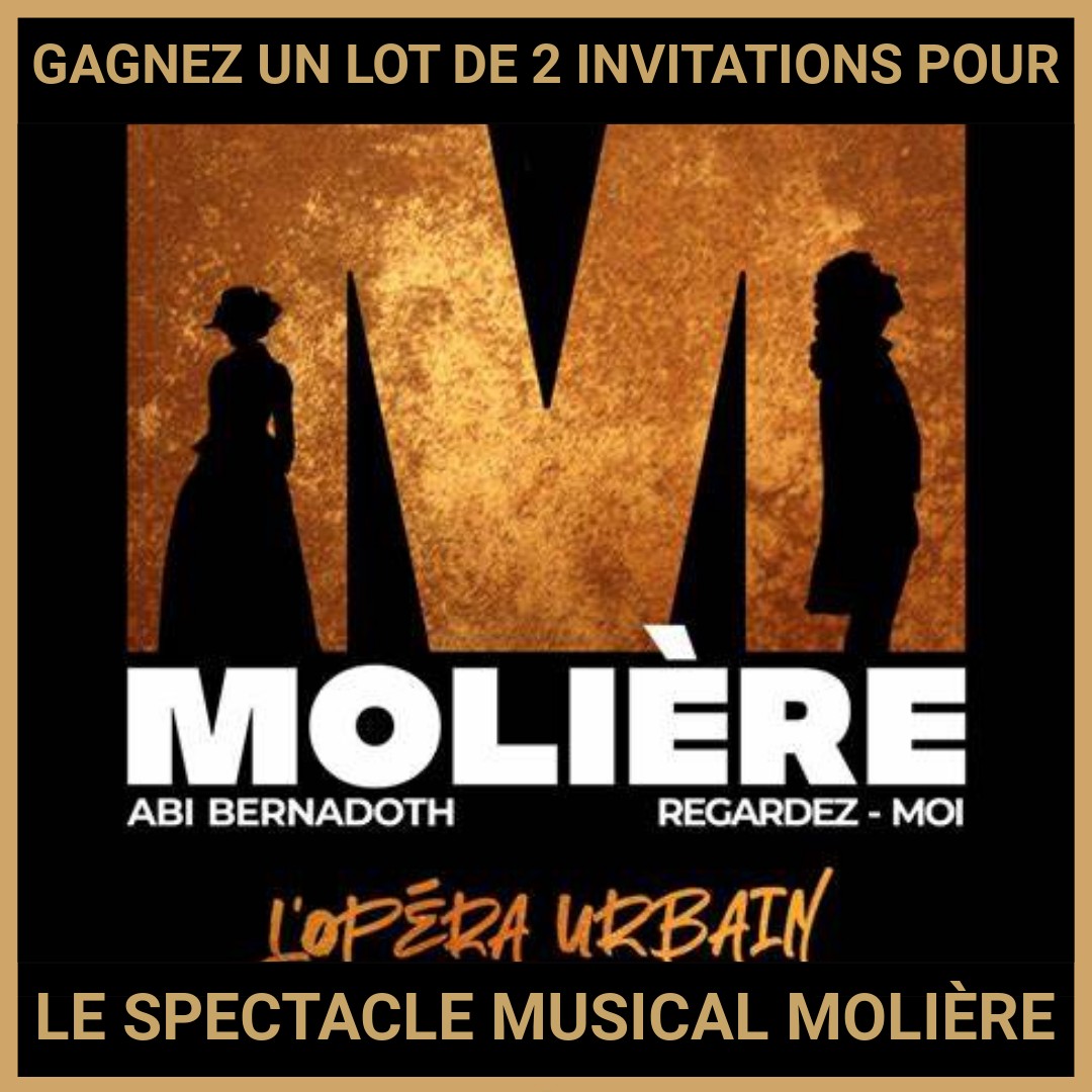 JEU CONCOURS GRATUIT POUR GAGNER UN LOT DE 2 INVITATIONS POUR LE SPECTACLE MUSICAL MOLIÈRE !