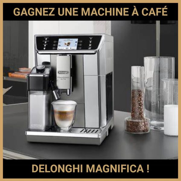 JEU CONCOURS GRATUIT POUR GAGNER UNE MACHINE À CAFÉ DELONGHI MAGNIFICA  !