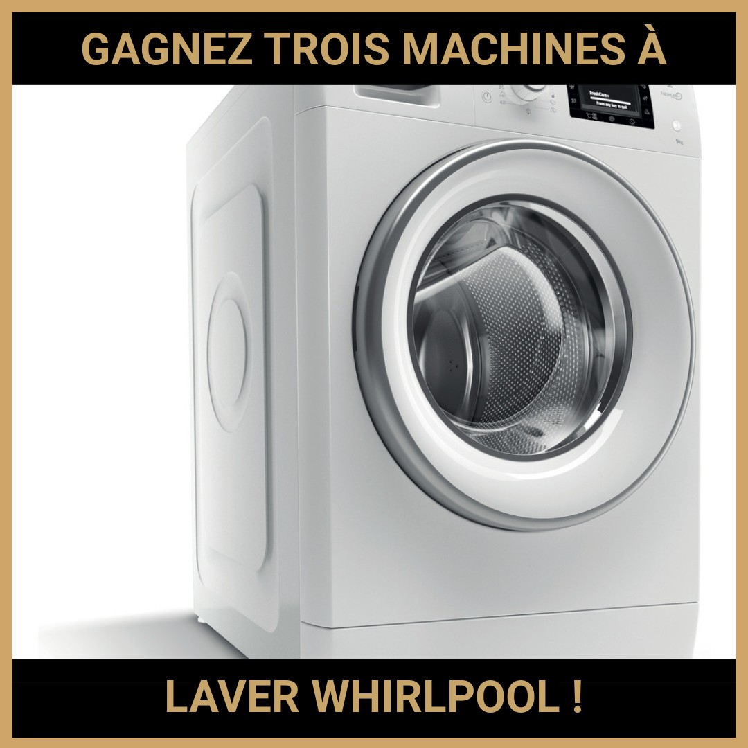 JEU CONCOURS GRATUIT POUR GAGNER TROIS MACHINES À LAVER WHIRLPOOL  !