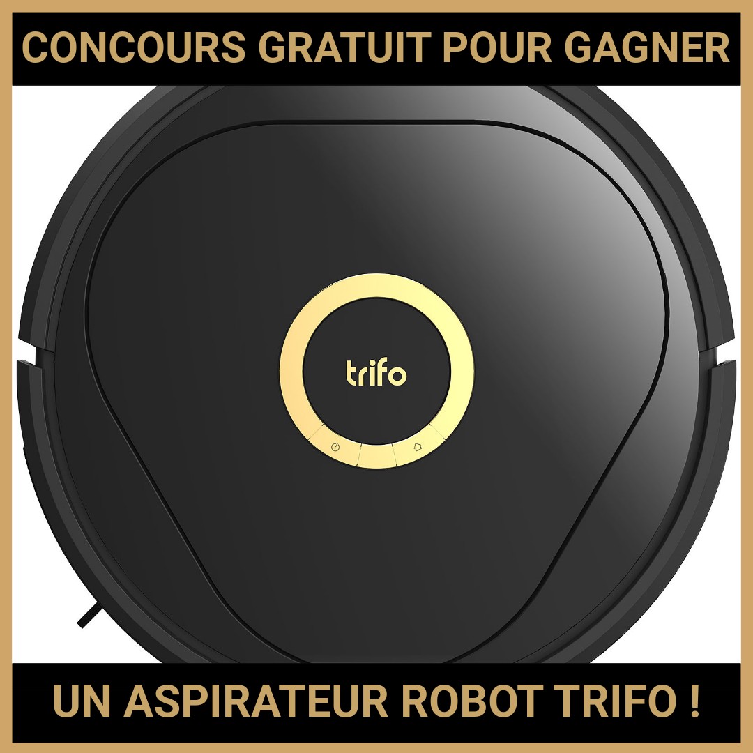 JEU CONCOURS GRATUIT POUR GAGNER UN ASPIRATEUR ROBOT TRIFO  !