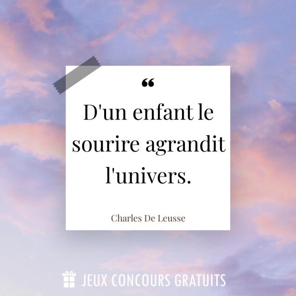 Citation Charles De Leusse : D'un enfant le sourire agrandit l'univers....