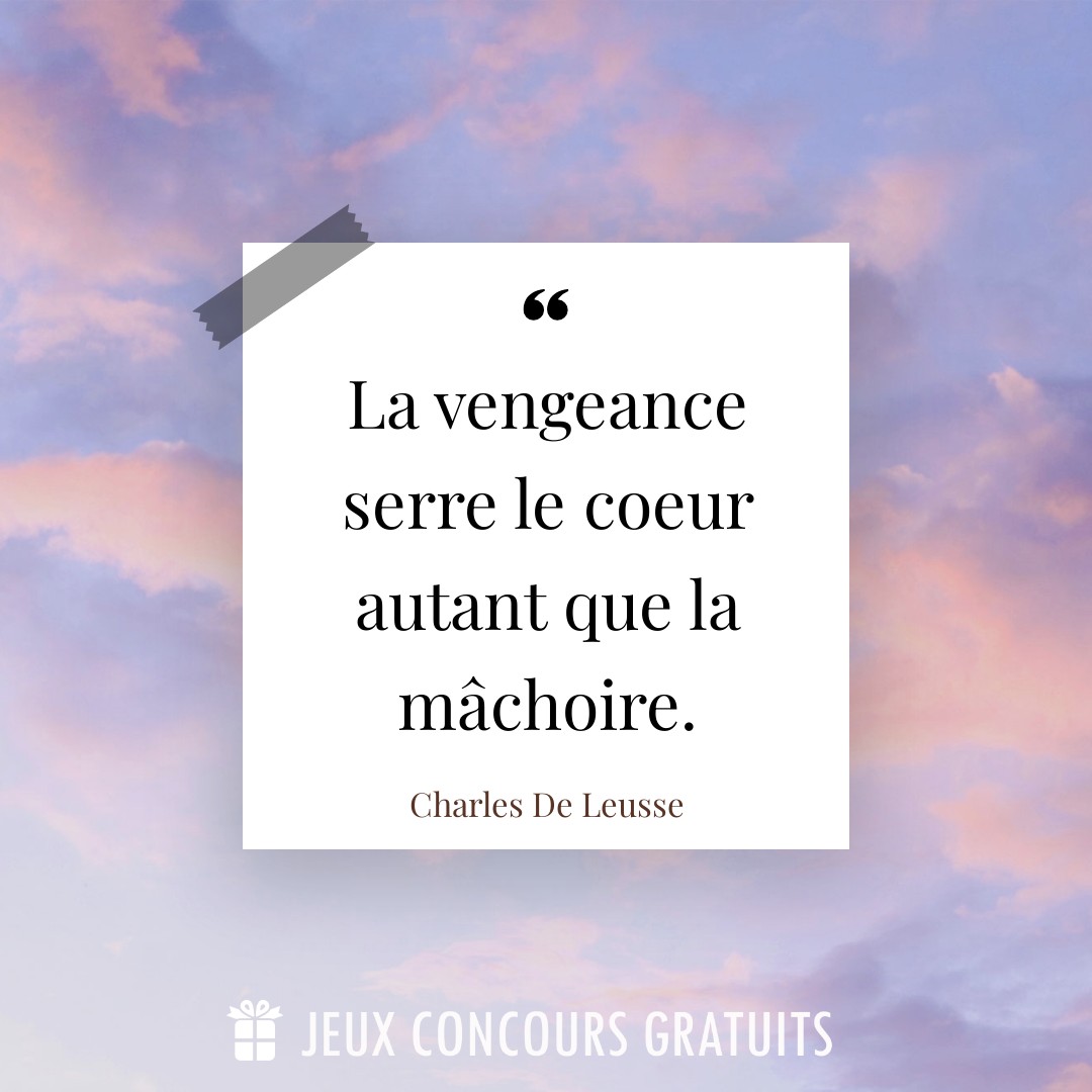 Citation Charles De Leusse : La vengeance serre le coeur autant que la mâchoire....