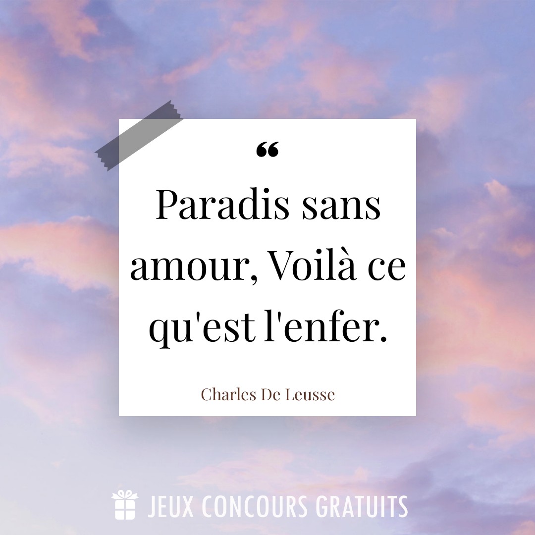 Citation Charles De Leusse : Paradis sans amour, Voilà ce qu'est l'enfer....