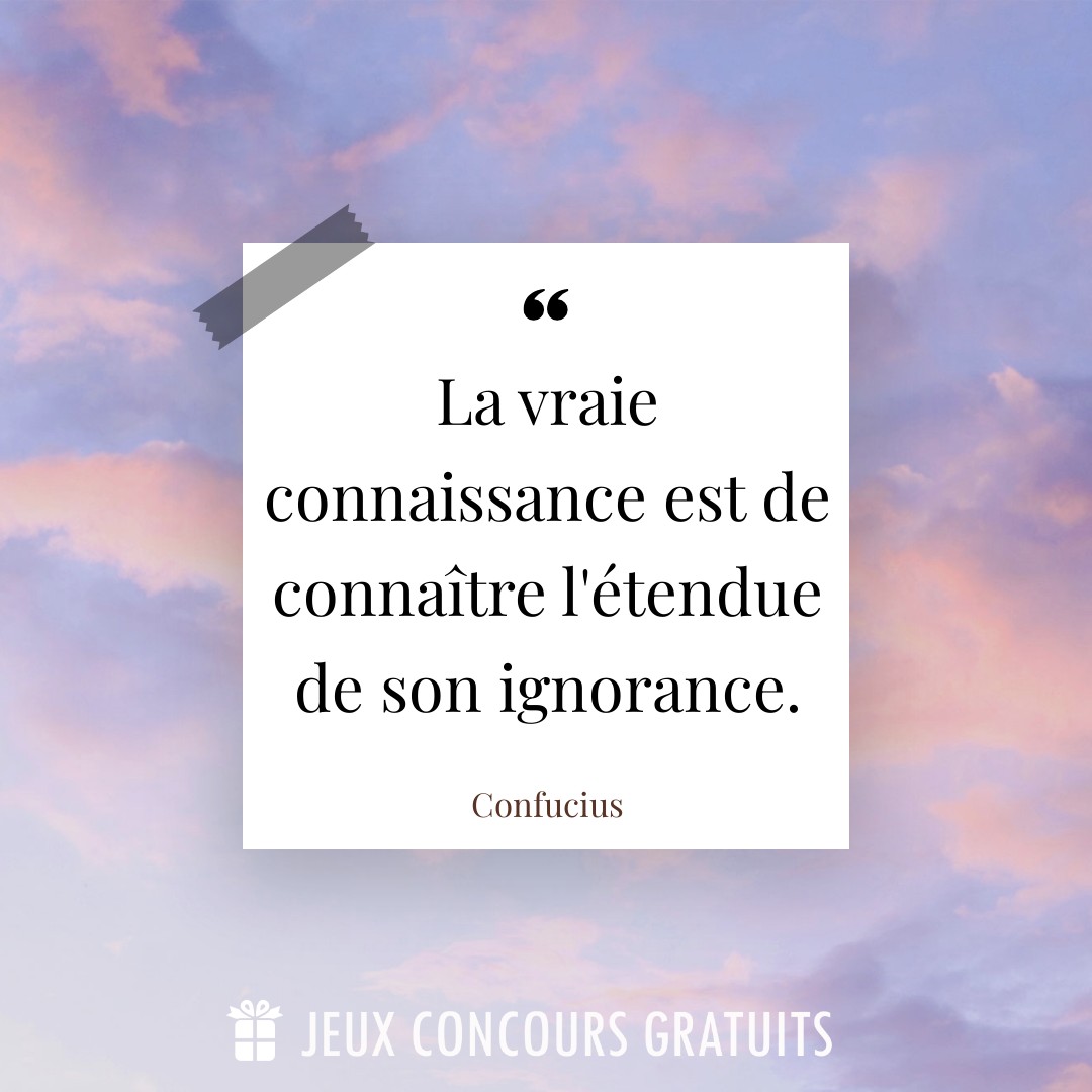 Citation Confucius : La vraie connaissance est de connaître l'étendue de son ignorance....