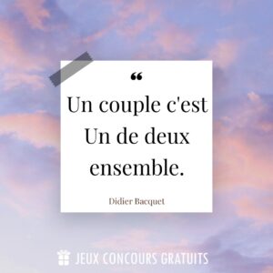 Citation Didier Bacquet : Un couple c'est Un de deux ensemble....