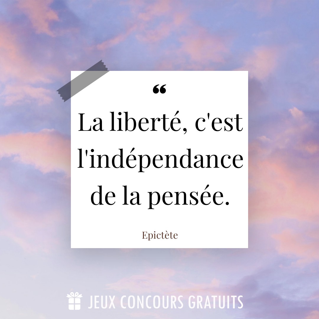 Citation Epictète : La liberté, c'est l'indépendance de la pensée....