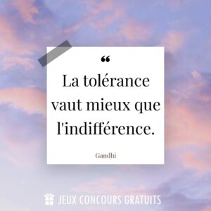 Citation Gandhi : La tolérance vaut mieux que l'indifférence....