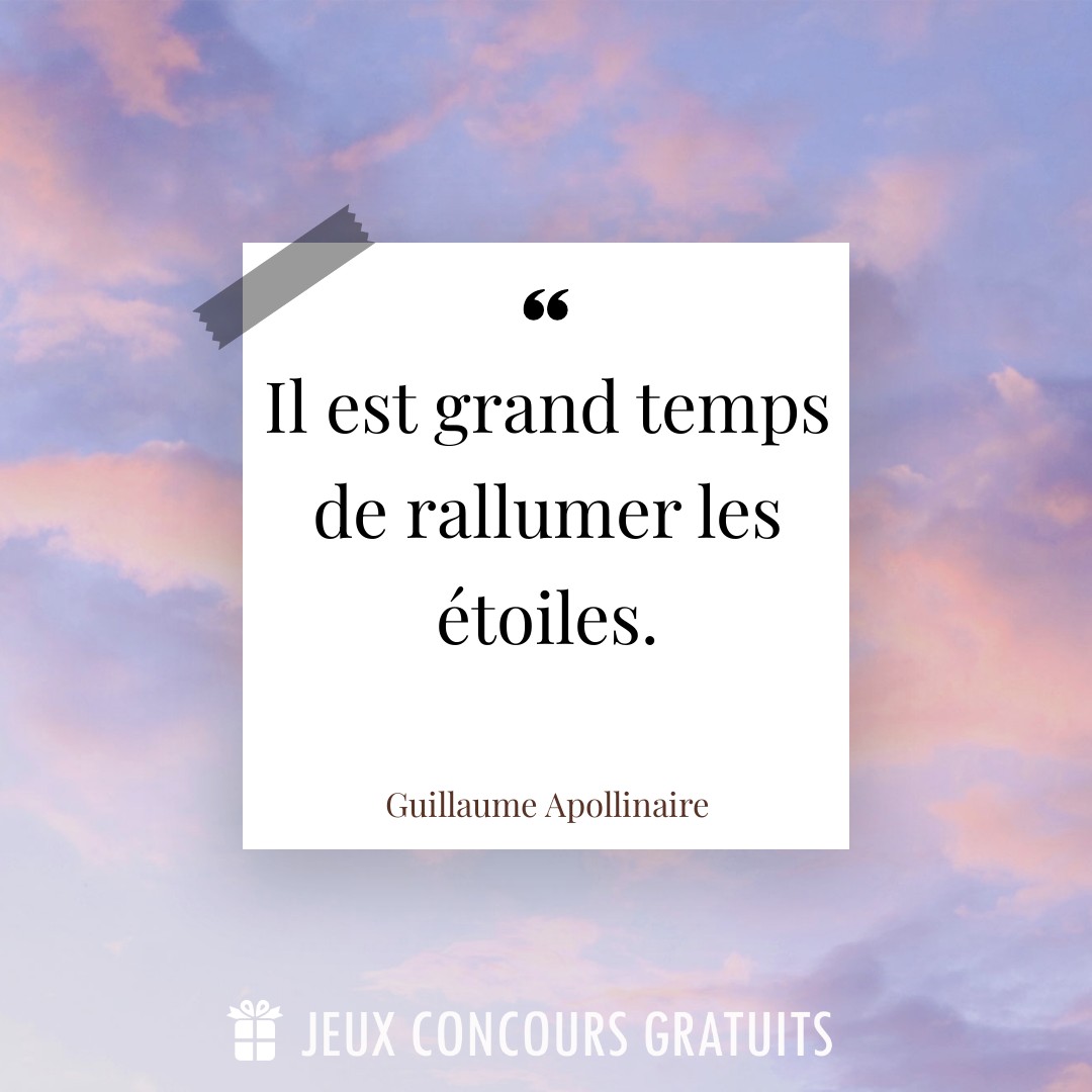 Citation Guillaume Apollinaire : Il est grand temps de rallumer les étoiles....