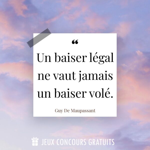 Citation Guy De Maupassant : Un baiser légal ne vaut jamais un baiser volé....