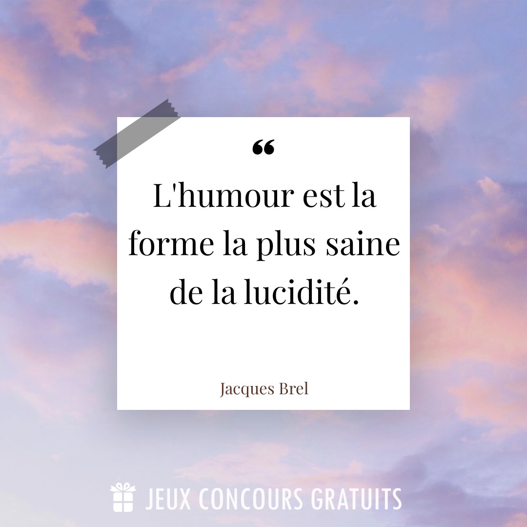 Citation Jacques Brel : L'humour est la forme la plus saine de la lucidité....