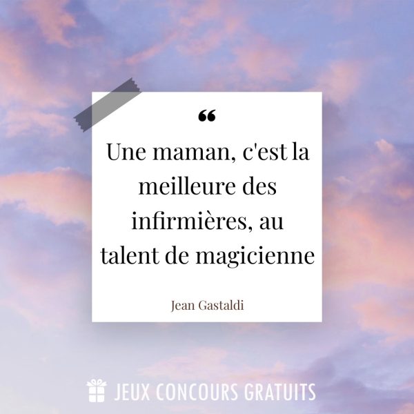 Citation Jean Gastaldi : Une maman, c'est la meilleure des infirmières, au talent de magicienne...