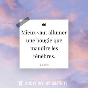 Citation Lao-tseu : Mieux vaut allumer une bougie que maudire les ténèbres....