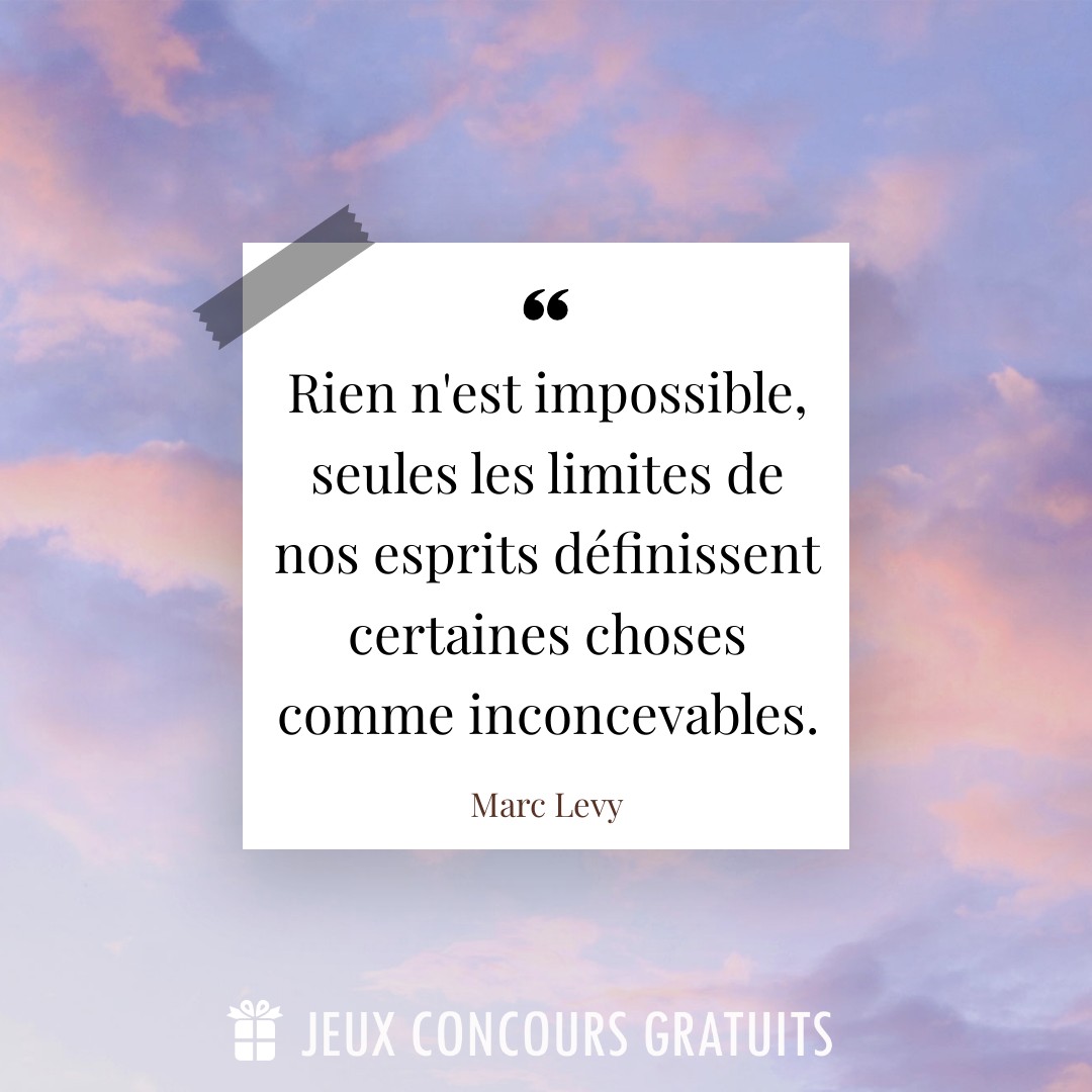 Citation Marc Levy : Rien n'est impossible, seules les limites de nos esprits définissent certaines choses comme inconcevables....