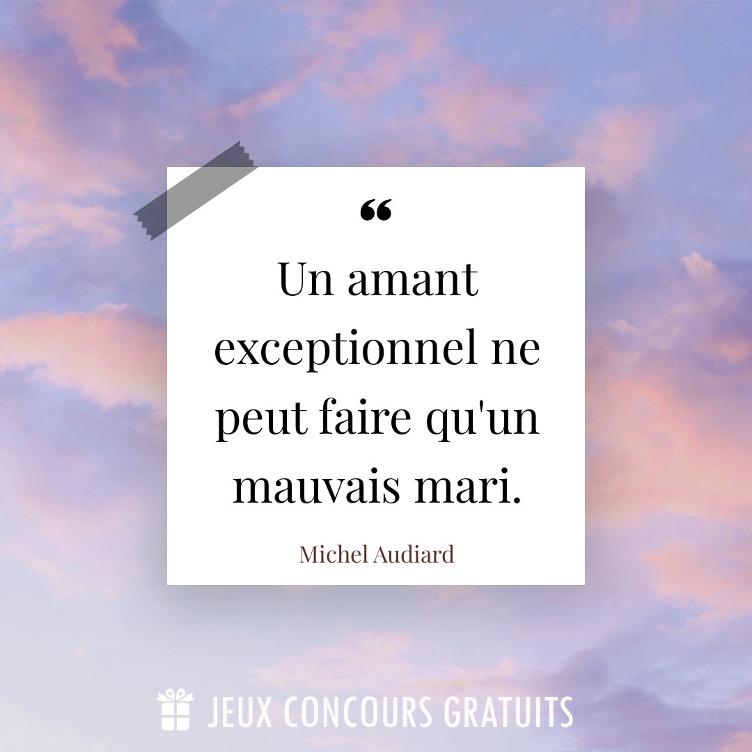 Citation Michel Audiard : Un amant exceptionnel ne peut faire qu'un mauvais mari....