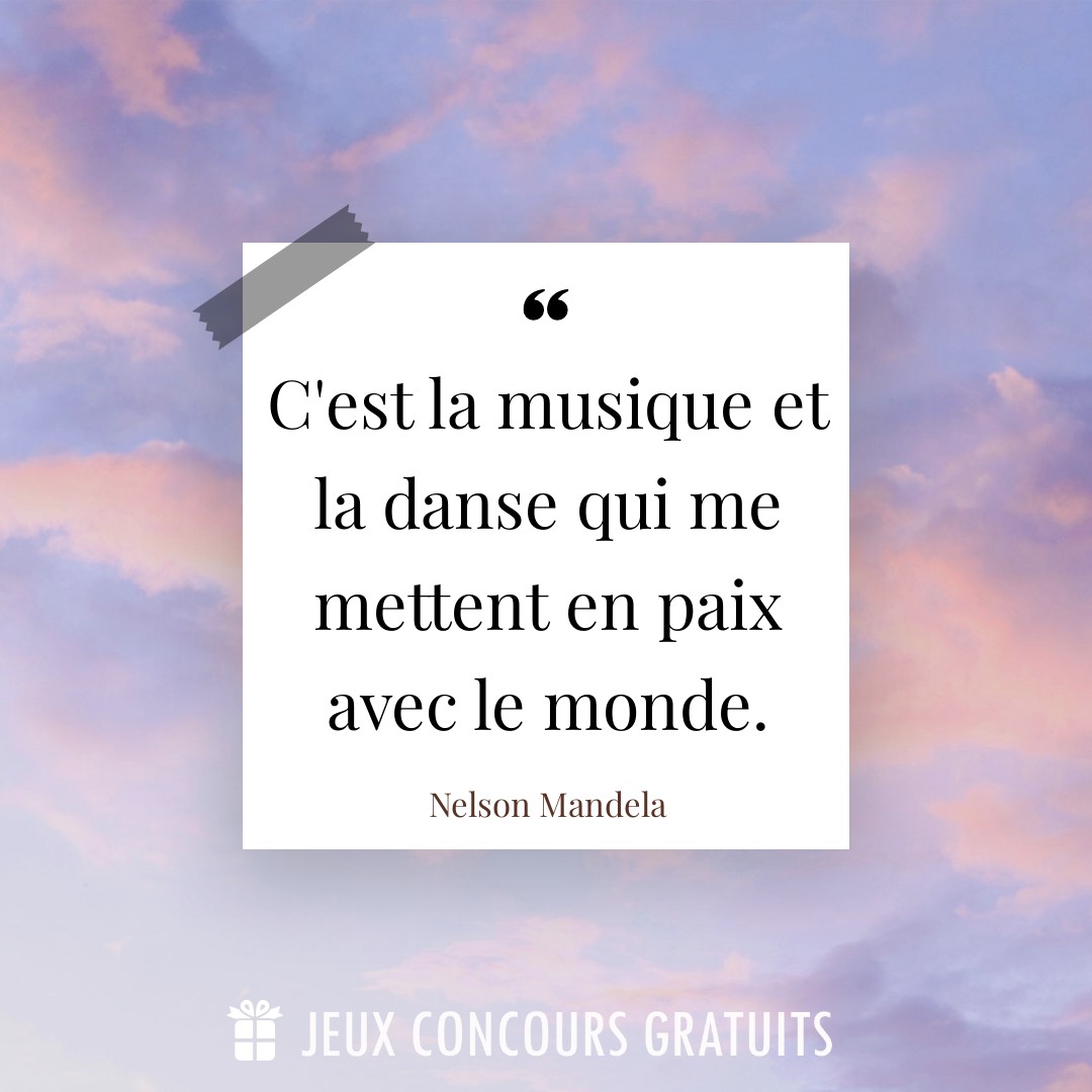 Citation Nelson Mandela : C'est la musique et la danse qui me mettent en paix avec le monde....