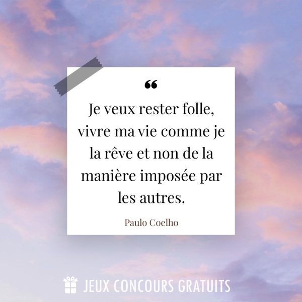 Citation Paulo Coelho : Je veux rester folle, vivre ma vie comme je la rêve et non de la manière imposée par les autres....