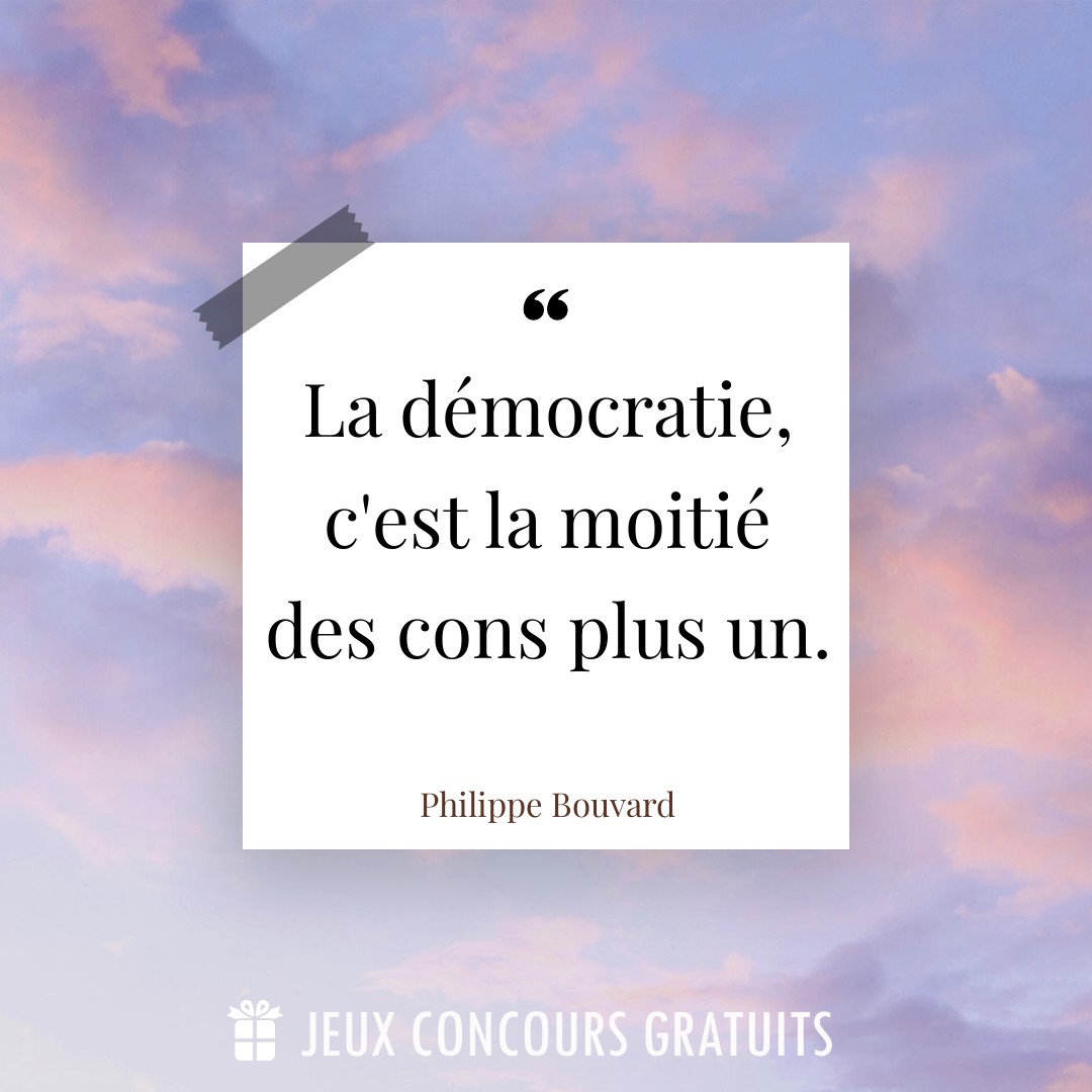 Citation Philippe Bouvard : La démocratie, c'est la moitié des cons plus un....