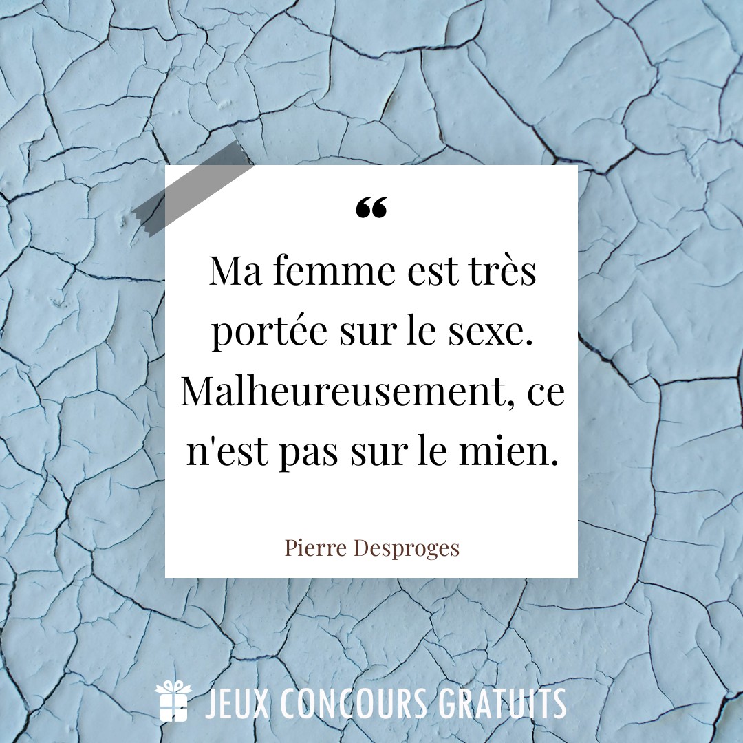 Citation Pierre Desproges : Ma Femme Est Très Portée Sur Le Sexe.  Malheureusement, Ce ...