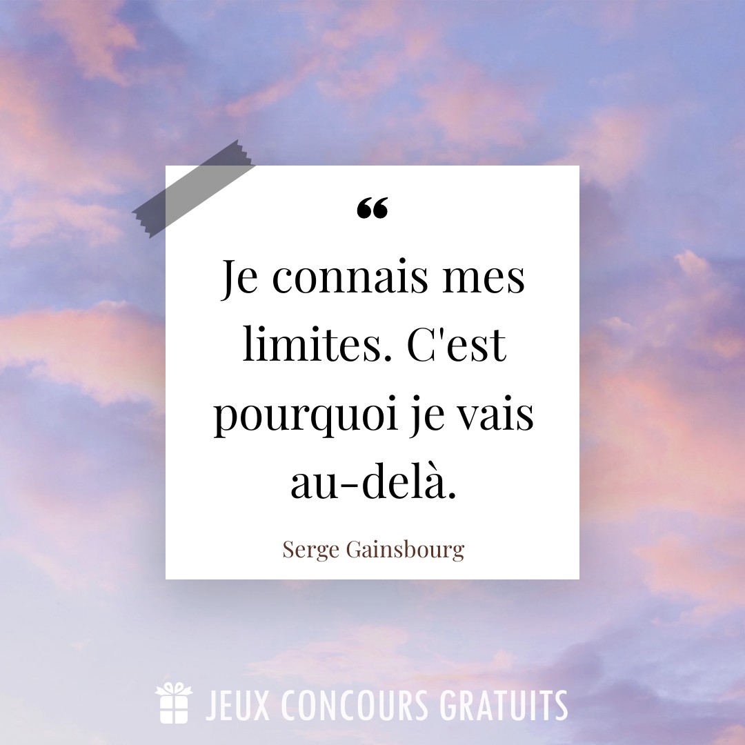 Citation Serge Gainsbourg : Je connais mes limites. C'est pourquoi je vais au-delà....