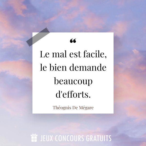 Citation Théognis De Mégare : Le mal est facile, le bien demande beaucoup d'efforts....