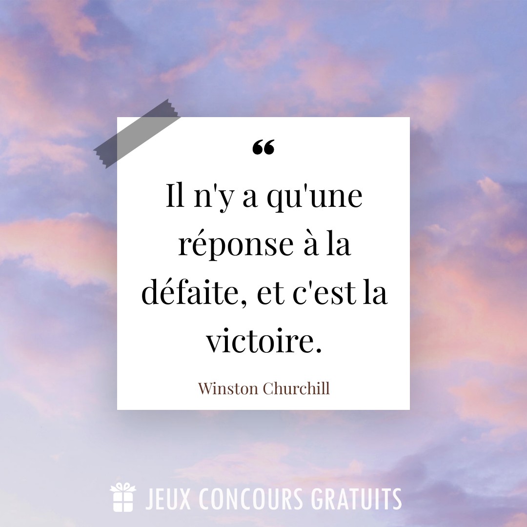 Citation Winston Churchill : Il n'y a qu'une réponse à la défaite, et c'est la victoire....
