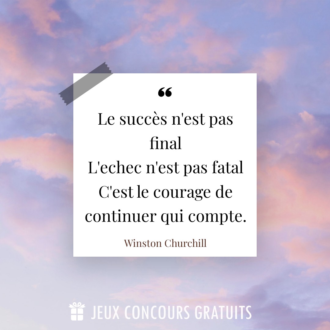 Citation Winston Churchill : Le succès n'est pas final
L'echec n'est pas fatal
C'est le courage de continuer qui compte....