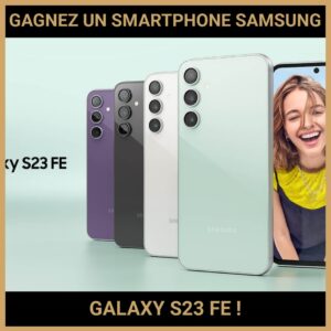 JEU CONCOURS GRATUIT POUR GAGNER UN SMARTPHONE SAMSUNG GALAXY S23 FE !